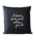 Dreams Don't Work Unless You Do Cushion - 45x45 | Ink You